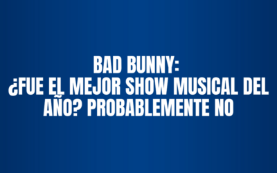 BAD BUNNY: ¿FUE EL MEJOR SHOW MUSICAL DEL AÑO? PROBABLEMENTE NO