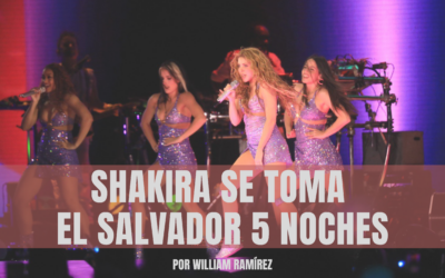 SHAKIRA: 5 NOCHES TOMANDO EL SALVADOR
