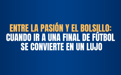 ENTRE LA PASIÓN Y EL BOLSILLO: CUANDO IR A UNA FINAL SE CONVIERTE EN UN LUJO